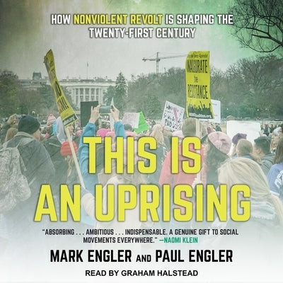 This Is an Uprising: How Nonviolent Revolt Is Shaping the Twenty-First Century by Engler, Mark