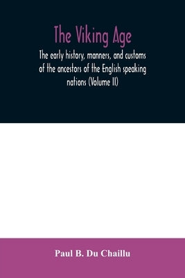 The viking age: the early history, manners, and customs of the ancestors of the English speaking nations (Volume II) by B. Du Chaillu, Paul