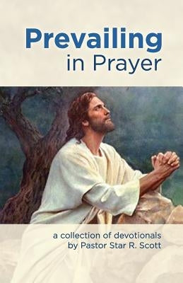 Prevailing in Prayer by Scott, Pastor Star R.