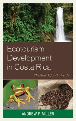 Ecotourism Development in Costa Rica: The Search for Oro Verde by Miller, Andrew P.