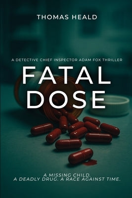 Fatal Dose: A Detective Chief Inspector Adam Fox Thriller by Heald, Thomas