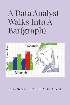 A Data Analyst Walks Into a Bar(graph): How To Do Risible Research or Silly Statistical Studies by Greco, Christopher