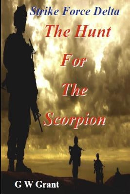 Strike Force Delta-The Hunt for the Scorpion by Grant, G. W.