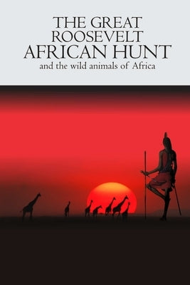 The Great Roosevelt African Hunt by Lundeberg, Alex