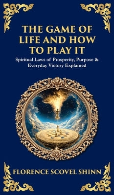 The Game of Life and How to Play It: Spiritual Laws of Prosperity, Purpose & Everyday Victory Explained (Deluxe Hardbound Edition) by Shinn, Florence Scovel