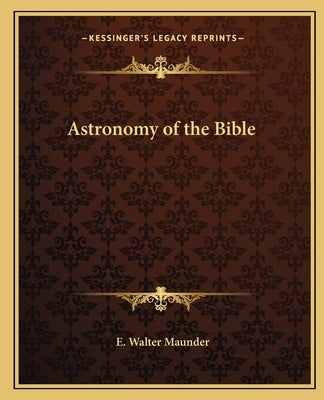 Astronomy of the Bible by Maunder, E. Walter