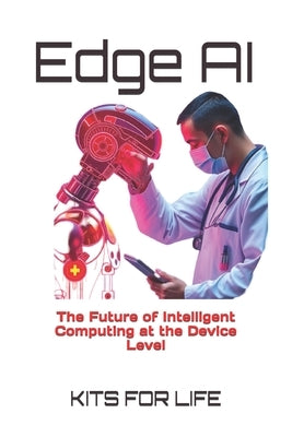 Edge AI: The Future of Intelligent Computing at the Device Level by Kits for Life