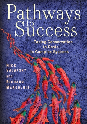 Pathways to Success: Taking Conservation to Scale in Complex Systems by Salafsky, Nick