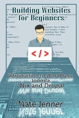 Building Websites for Beginners: Introduction to WordPress, Joomla, Wix and Drupal by Jenner, Nate