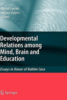 Developmental Relations Among Mind, Brain and Education: Essays in Honor of Robbie Case by Ferrari, Michel