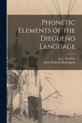 Phonetic Elements of the Diegueño Language by Kroeber, A. L. (Alfred Louis) 1876-1