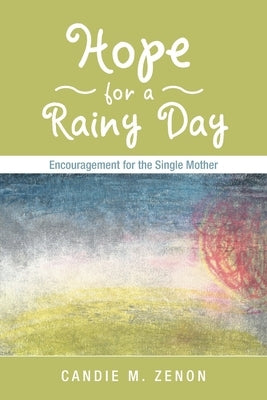 Hope for a Rainy Day: Encouragement for the Single Mother by Zenon, Candie M.