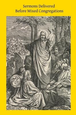 Sermons Delivered Before Mixed Congregations: Embracing Apologetics Catholic Faith and Catholic Morals Intended for Infidels, Protestants and Catholic by Hermenegild Tosf, Brother
