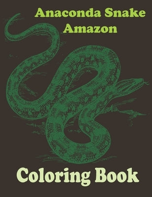 Anaconda snake amazon coloring book: Stress Relief Coloring Book, Realistic SNAKES for Coloring Stress Relieving - Illustrated Drawings and Artwork to by Soad's, Soudata