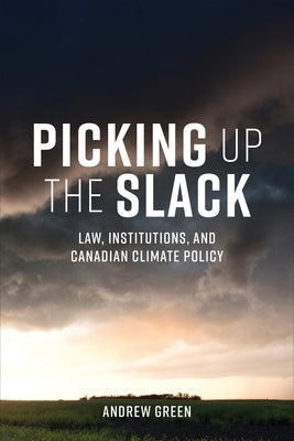Picking Up the Slack: Law, Institutions, and Canadian Climate Policy by Green, Andrew