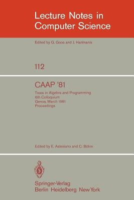 Caap '81: Trees in Algebra and Programming /6th Colloquium, Genoa, March 5-7, 1981. Proceedings by Astesiano, E.