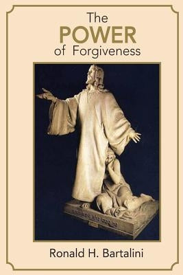 The Power of Forgiveness by Bartalini, Ronald H.