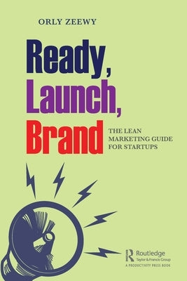 Ready, Launch, Brand: The Lean Marketing Guide for Startups by Zeewy, Orly