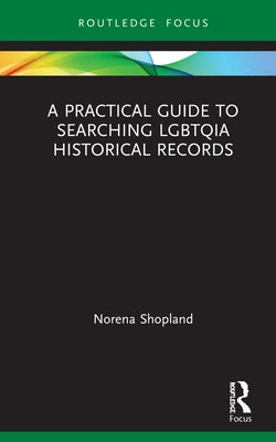 A Practical Guide to Searching Lgbtqia Historical Records by Shopland, Norena