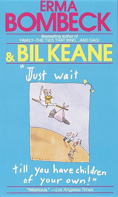 Just Wait Till You Have Children of Your Own! by Bombeck, Erma