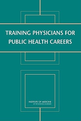 Training Physicians for Public Health Careers by Institute of Medicine