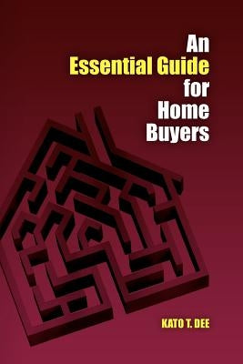 An Essential Guide for Home Buyers: A systematic approach for home mortgage financing by Dee, Kato T.