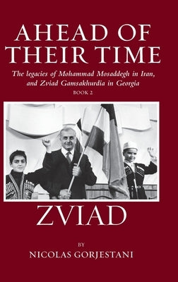 Zviad: The Legacies of Mohammad Mosaddegh in Iran, and Zviad Gamaskhurdia in Georgia by Gorgestani, Nicolas
