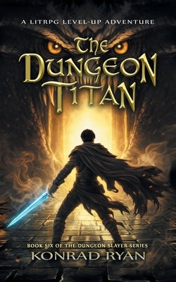 The Dungeon Titan: A LitRPG Level-Up Adventure by Ryan, Konrad
