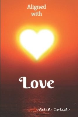 Aligned With Love: A love based spiritual journey by Carbotte, Michelle
