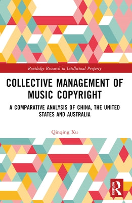 Collective Management of Music Copyright: A Comparative Analysis of China, the United States and Australia by Xu, Qinqing