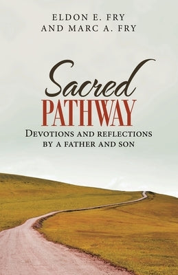 Sacred Pathway: Devotions and reflections by a father and son by Fry, Eldon E.