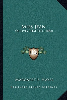 Miss Jean: Or Lives That Tell (1882) by Hayes, Margaret E.