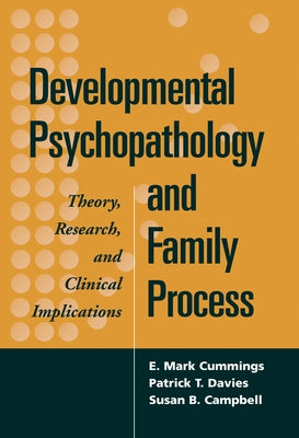 Developmental Psychopathology and Family Process: Theory, Research, and Clinical Implications by Cummings, E. Mark