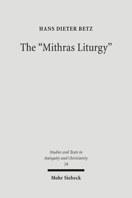 The 'Mithras Liturgy': Text, Translation, and Commentary by Betz, Hans Dieter