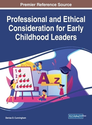 Professional and Ethical Consideration for Early Childhood Leaders by Cunningham, Denise D.