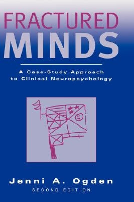 Fractured Minds: A Case-Study Approach to Clinical Neuropsychology by Ogden, Jenni A.