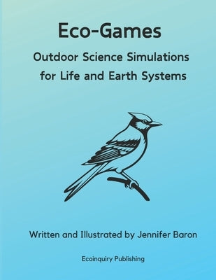 Eco-Games: Outdoor Science Simulations for Life and Earth Systems by Baron, Jennifer