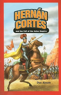 Hernán Cortés and the Fall of the Aztec Empire by Abnett, Dan