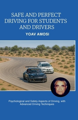 Safe and Perfect Driving for Students and Drivers, Psychological and Safety Aspects of Driving, with Advanced Driving Techniques by Amosi, Yoav