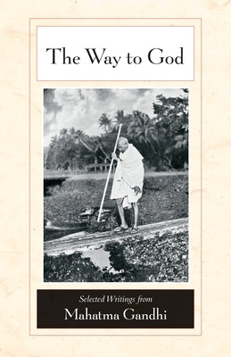 The Way to God: Selected Writings from Mahatma Gandhi by Gandhi, Mohandas K.