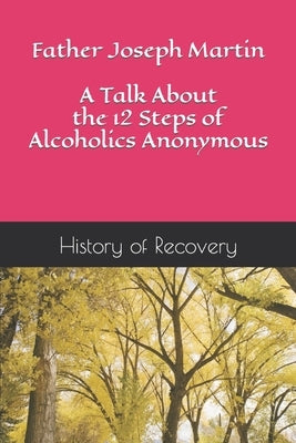 Father Joseph Martin A Talk About the 12 Steps of Alcoholics Anonymous by History of Recovery