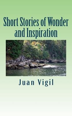 Short Stories of Wonder and Inspiration by Vigil, Juan