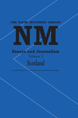 Essays and Journalism, Volume 3: Scotland by Mitchison, Naomi