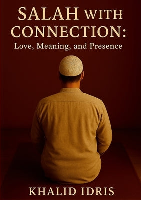 Salah with Connection: Love, Meaning, and Presence by Idris, Khalid