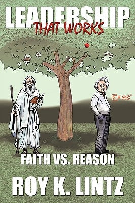 Leadership That Works: Faith vs. Reason by Lintz, Roy K.