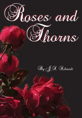 Roses and Thorns: Rhymes and Reflections by Schmidt, J. S.