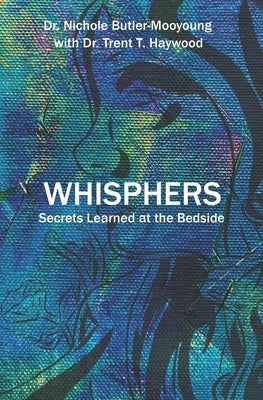 Whisphers: Secrets Learned at the Bedside by Haywood, Trent T.