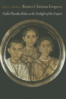Rome's Christian Empress: Galla Placidia Rules at the Twilight of the Empire by Salisbury, Joyce E.
