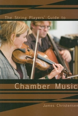 The String Player's Guide to Chamber Music by Christensen, James
