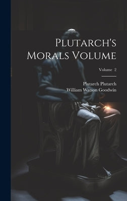 Plutarch's Morals Volume; Volume 2 by Goodwin, William Watson